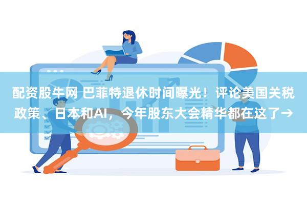 配资股牛网 巴菲特退休时间曝光！评论美国关税政策、日本和AI，今年股东大会精华都在这了→