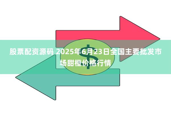 股票配资源码 2025年6月23日全国主要批发市场甜橙价格行情